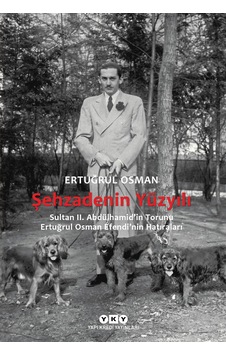 Şehzadenin Yüzyılı: Sultan 2. Abdülhamid İn Torunu Ertuğrul Osman Efendi Nin Hatıraları Şehzadenin Yüzyılı: Sultan 2. Abdülhamid İn Torunu Ertuğrul Osman Efendi Nin Hatıraları