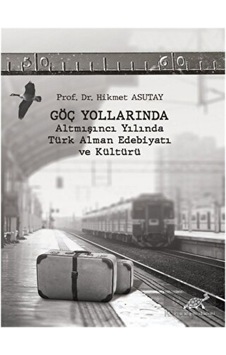 Paradigma Akademi Yayınları - Göç Yollarında - Altmışıncı Yılında Türk Alman Edebiyatı ve Kültürü Paradigma Akademi Yayınları - Göç Yollarında - Altmışıncı Yılında Türk Alman Edebiyatı ve Kültürü