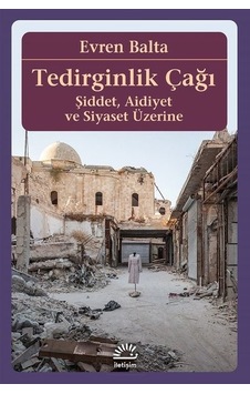 Tedirginlik Çağı-Şiddet Aidiyet ve Siyaset Üzerine - Evren Balta - İletişim Yayınları