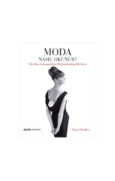Moda Nasıl Okunur? Tarzları Anlamak İçin Hızlandırılmış Bir Kurs - Fiona Ffoulkes - Alfa Yayıncılık