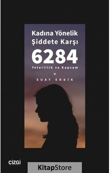 Kadına Yönelik Şiddete Karşı 6284 - Yeterlilik ve Kapsam - Suat Erdik - Çizgi Kitabevi Kadına Yönelik Şiddete Karşı 6284 - Yeterlilik ve Kapsam - Suat Erdik - Çizgi Kitabevi