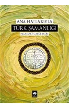 Ana Hatlarıyla Türk Şamanlığı Ana Hatlarıyla Türk Şamanlığı