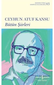 Ceyhun Atuf Kansu - Bütün Şiirleri - Modern Türk Edebiyatı Klasikleri 43 - Ceyhun Atuf Kansu - İş Bankası Kültür Yayınları Ceyhun Atuf Kansu - Bütün Şiirleri - Modern Türk Edebiyatı Klasikleri 43 - Ceyhun Atuf Kansu - İş Bankası Kültür Yayınları