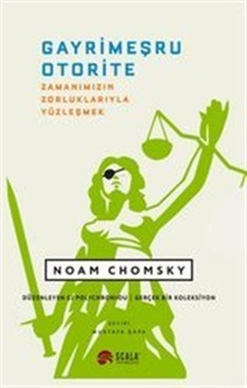 Gayrimeşru Otorite - Zamanımızın Zorluklarıyla Yüzleşmek - Noam Chomsky - Scala Yayıncılık Gayrimeşru Otorite - Zamanımızın Zorluklarıyla Yüzleşmek - Noam Chomsky - Scala Yayıncılık