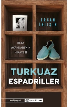 Turkuaz Espadriller - Beta Ayakkabı'nın Hikayesi - Ercan İkiışık - Epsilon Yayınevi Turkuaz Espadriller - Beta Ayakkabı'nın Hikayesi - Ercan İkiışık - Epsilon Yayınevi