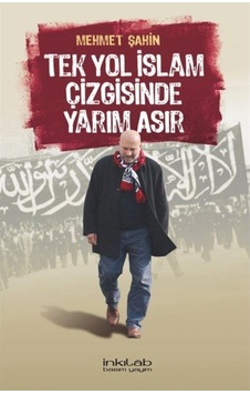 Tek Yol İslam Çizgisinde Yarım Asır  - Mehmet Şahin  - İnkılab Yayınları