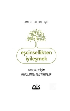 Eşcinsellikten İyileşmek - Erkekler İçin Uygulamalı Alıştırmalar - James E. Phelan - Ayık Kitap Eşcinsellikten İyileşmek - Erkekler İçin Uygulamalı Alıştırmalar - James E. Phelan - Ayık Kitap