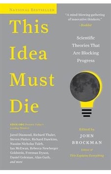 This Idea Must Die: Scientific Theories That Are Blocking Progress - John Brockman - Harper Collins US This Idea Must Die: Scientific Theories That Are Blocking Progress - John Brockman - Harper Collins US