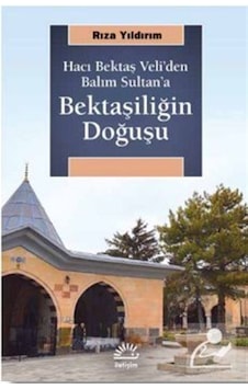 Bektaşiliğin Doğuşu-Hacı Bektaş Veli'den Balım Sultan'a - Rıza Yıldırım - İletişim Yayınları Bektaşiliğin Doğuşu-Hacı Bektaş Veli'den Balım Sultan'a - Rıza Yıldırım - İletişim Yayınları