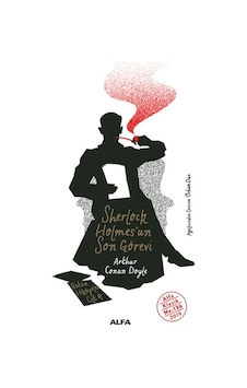 Sherlock Holmes'un Son Görevi - Bütün Hikayeler Cilt 4 - Sir Arthur Conan Doyle - Alfa Yayıncılık Sherlock Holmes'un Son Görevi - Bütün Hikayeler Cilt 4 - Sir Arthur Conan Doyle - Alfa Yayıncılık