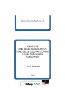 Türkiye'de Otel Genel Müdürlerinin Yönetsel ve Özel Hayatlarına İlişkin Sorunların İncelenmesi - Kemal Birdir - Astana Yayınları Türkiye'de Otel Genel Müdürlerinin Yönetsel ve Özel Hayatlarına İlişkin Sorunların İncelenmesi - Kemal Birdir - Astana Yayınları