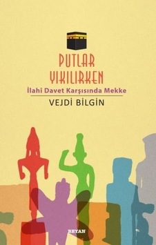 Putlar Yıkılırken; Ilahi Davet Karşısında Mekke Putlar Yıkılırken; Ilahi Davet Karşısında Mekke