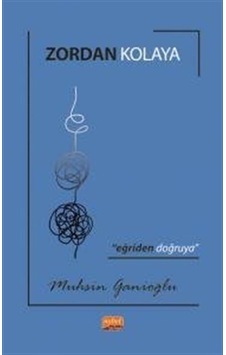 Zordan Kolaya - Eğriden Doğruya - Muhsin Ganioğlu - Nobel Bilimsel Eserler Zordan Kolaya - Eğriden Doğruya - Muhsin Ganioğlu - Nobel Bilimsel Eserler