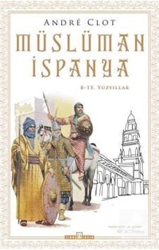 Müslüman Ispanya 8-15. Yüzyıllar / Andre Clot 9786050836004 Müslüman Ispanya 8-15. Yüzyıllar / Andre Clot 9786050836004