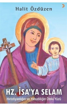 Hz. İsa'ya Selam - Hıristiyanlığın ve Yahudiliğin Öteki Yüzü - Halit Özdüzen - Cinius Hz. İsa'ya Selam - Hıristiyanlığın ve Yahudiliğin Öteki Yüzü - Halit Özdüzen - Cinius