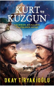 Kurt Ve Kuzgun Çaldıran Kılıçların Ve Şiirlerin Savaşı / Okay Tiryakioğlu Kurt Ve Kuzgun Çaldıran Kılıçların Ve Şiirlerin Savaşı / Okay Tiryakioğlu