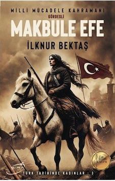 Milli Mücadele Kahramanı Gördesli Makbule Efe / İlknur Bektaş