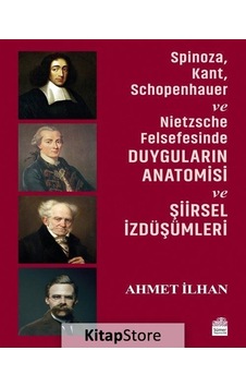 Spinoza, Kant, Schopenhauer ve Nietzsche Felsefesinde Duygular Spinoza, Kant, Schopenhauer ve Nietzsche Felsefesinde Duygular