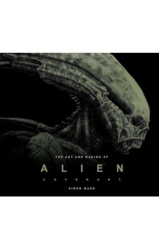 The Art And Making Of Alien: Covenant: Covenant - The Art Of The Film The Art And Making Of Alien: Covenant: Covenant - The Art Of The Film