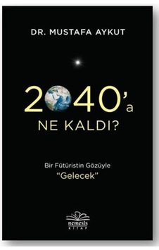 2040'a Ne Kaldı? - Mustafa Aykut - Nemesis Kitap 2040'a Ne Kaldı? - Mustafa Aykut - Nemesis Kitap