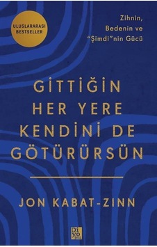 Gittiğin Her Yere Kendini de Götürürsün - Zihnin Bedenin ve Şimdi'nin Gücü - Jon Kabat-Zinn - Diyojen Yayıncılık Gittiğin Her Yere Kendini de Götürürsün - Zihnin Bedenin ve Şimdi'nin Gücü - Jon Kabat-Zinn - Diyojen Yayıncılık