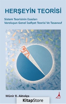 Herşeyin Teorisi-Sistem Teorisinin Esasları Varoluşun Genel İzafiyet Teorisi Ve Tasavvuf - Münir Ramazan Aktolga - Alter Yayınları Herşeyin Teorisi-Sistem Teorisinin Esasları Varoluşun Genel İzafiyet Teorisi Ve Tasavvuf - Münir Ramazan Aktolga - Alter Yayınları