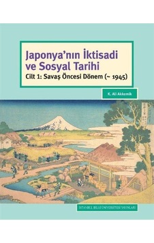 Japonya'nın İktisadi ve Sosyal Tarihi-Cilt 1 Savaş Öncesi Dönem - K. Ali Akkemik - İstanbul Bilgi Üniv.Yayınları Japonya'nın İktisadi ve Sosyal Tarihi-Cilt 1 Savaş Öncesi Dönem - K. Ali Akkemik - İstanbul Bilgi Üniv.Yayınları