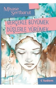 Gerçeklerle Büyümek Düşlerle Yürümek Gerçeklerle Büyümek Düşlerle Yürümek