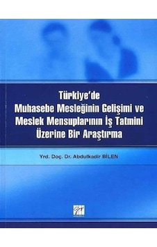 Gazi Kitabevi - Türkiye’de Muhasebe Mesleğinin Gelişimi ve Meslek Mensuplarının İş Tatmini Üzerine Bir Araştırma - Abdulkadir Bilen Gazi Kitabevi - Türkiye’de Muhasebe Mesleğinin Gelişimi ve Meslek Mensuplarının İş Tatmini Üzerine Bir Araştırma - Abdulkadir Bilen