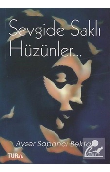 Sevgide Saklı Hüzünler - Ayser Sapancı Bektaş - Tura Yayıncılık