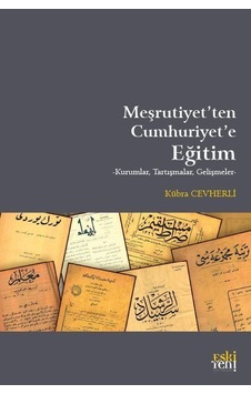 Meşrutiyet'ten Cumhuriyet'e Eğitim - Kübra Cevherli - Eskiyeni Yayınları Meşrutiyet'ten Cumhuriyet'e Eğitim - Kübra Cevherli - Eskiyeni Yayınları