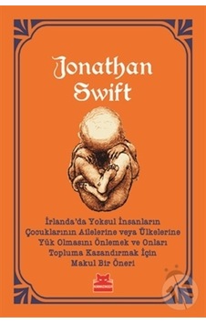 İrlandada Yoksul İnsanların Çocuklarının Ailelerine veya Ülkelerine Yük Olmasını Önlemek ve Onları - Jonathan Swift - Kırmızı Kedi İrlandada Yoksul İnsanların Çocuklarının Ailelerine veya Ülkelerine Yük Olmasını Önlemek ve Onları - Jonathan Swift - Kırmızı Kedi