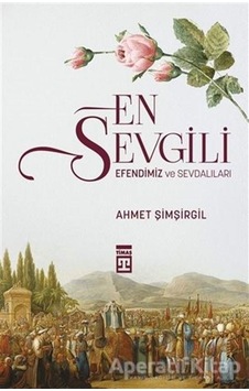 En Sevgili Efendimiz ve Sevdalıları - Ahmet Şimşirgil - Timaş Yayınları En Sevgili Efendimiz ve Sevdalıları - Ahmet Şimşirgil - Timaş Yayınları