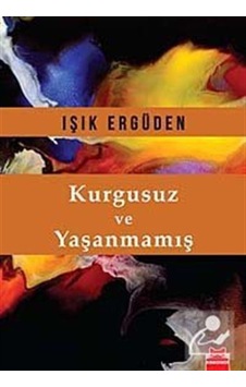 Kurgusuz ve Yaşanmamış - Işık Ergüden - Kırmızı Kedi Kurgusuz ve Yaşanmamış - Işık Ergüden - Kırmızı Kedi