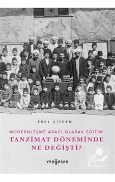 Tanzimat Döneminde Ne Değişti? Modernleşme Aracı Olarak Eğitim - Erol Çiydem - Yeni İnsan Yayınevi Tanzimat Döneminde Ne Değişti? Modernleşme Aracı Olarak Eğitim - Erol Çiydem - Yeni İnsan Yayınevi