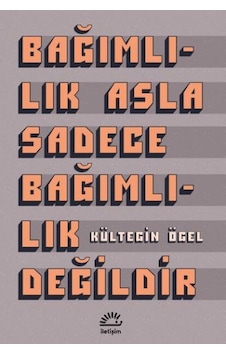 Bağımlılık Asla Sadece Bağımlılık Değildir - Kültegin Ögel - İletişim Yayınları Bağımlılık Asla Sadece Bağımlılık Değildir - Kültegin Ögel - İletişim Yayınları