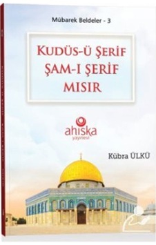 Kudüs-ü Şerif Şam-ı Şerif Mısır - Mübarek Beldeler 3 - Kübra Ülkü - Ahıska Yayınevi