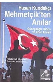 Mehmetçik'ten Anılar - Hasan Kundakçı - Alfa Yayıncılık Mehmetçik'ten Anılar - Hasan Kundakçı - Alfa Yayıncılık