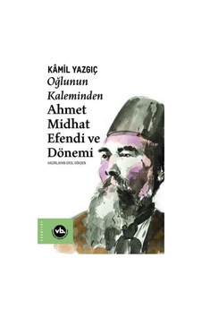 Oğlunun Kaleminden Ahmet Midhat Efendi ve Dönemi - Kamil Yazgıç - VakıfBank Kültür Yayınları Oğlunun Kaleminden Ahmet Midhat Efendi ve Dönemi - Kamil Yazgıç - VakıfBank Kültür Yayınları