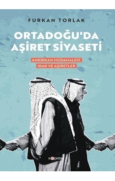 Ortadoğu'da Aşiret Siyaseti: Amerikan Müdahalesi Irak ve Aşiretler - Furkan Torlak - Kopernik Kitap