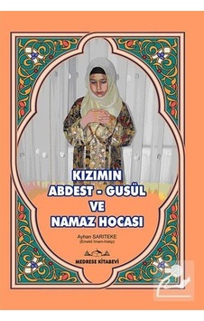Kızımın Abdest -Gusül ve Namaz Hocası - Ayhan Sarıteke - Medrese Kitabevi Kızımın Abdest -Gusül ve Namaz Hocası - Ayhan Sarıteke - Medrese Kitabevi