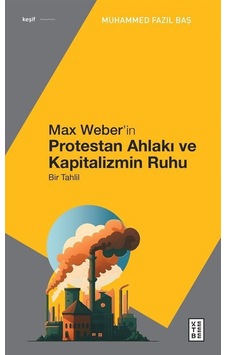 Max Weber'in Protestan Ahlakı - Bir Tahlil - Muhammed Fazıl Baş - Ketebe Max Weber'in Protestan Ahlakı - Bir Tahlil - Muhammed Fazıl Baş - Ketebe