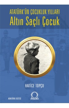 Altın Saçlı Çocuk - Atatürk'ün Çocukluk Yılları Altın Saçlı Çocuk - Atatürk'ün Çocukluk Yılları