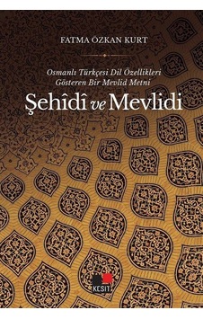 Şehidi ve Mevlidi - Osmanlı Türkçesi Dil Özellikleri Gösteren Bir Mevlid Metni - Fatma Özkan Kurt - Kesit Yayınları Şehidi ve Mevlidi - Osmanlı Türkçesi Dil Özellikleri Gösteren Bir Mevlid Metni - Fatma Özkan Kurt - Kesit Yayınları
