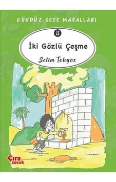 İki Gözlü Çeşme - Gündüz Gece Masalları 3 - Selim Tokgöz - Çıra Çocuk Yayınları
