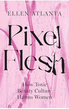 Pixel Flesh: How Toxic Beauty Culture Harms Women Pixel Flesh: How Toxic Beauty Culture Harms Women