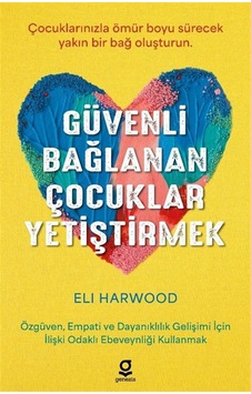Güvenli Bağlanan Çocuklar Yetiştirmek / Eli Harwood Güvenli Bağlanan Çocuklar Yetiştirmek / Eli Harwood