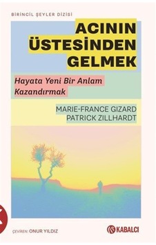 Acının Üstesinden Gelmek & Hayata Yeni Bir Anlam Kazandırmak /...
