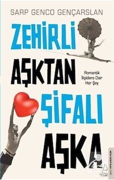 Zehirli Aşktan Şifalı Aşka - Romantik İlişkilere Dair Her Şey - Sarp Genco Gençarslan - Destek Yayınları