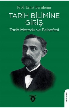 Tarih Bilimine Giriş - Tarih Metodu ve Felsefesi - Ernst Bernheim - Dorlion Yayınevi Tarih Bilimine Giriş - Tarih Metodu ve Felsefesi - Ernst Bernheim - Dorlion Yayınevi